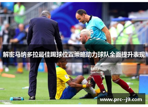 解密马纳多拉最佳踢球位置策略助力球队全面提升表现
