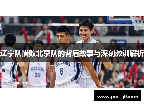 辽宁队惜败北京队的背后故事与深刻教训解析