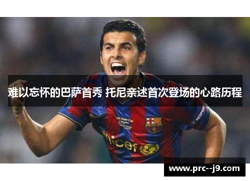 难以忘怀的巴萨首秀 托尼亲述首次登场的心路历程