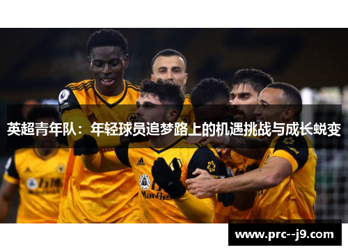 英超青年队：年轻球员追梦路上的机遇挑战与成长蜕变