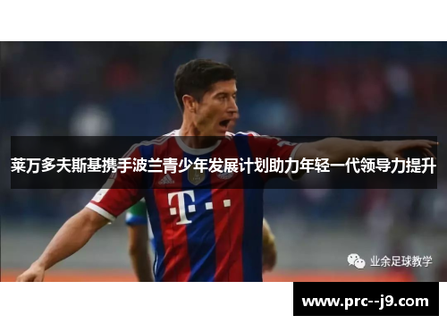 莱万多夫斯基携手波兰青少年发展计划助力年轻一代领导力提升