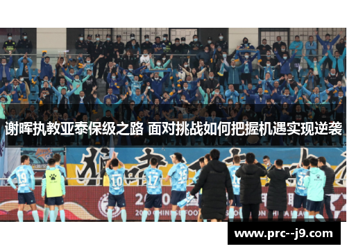 谢晖执教亚泰保级之路 面对挑战如何把握机遇实现逆袭