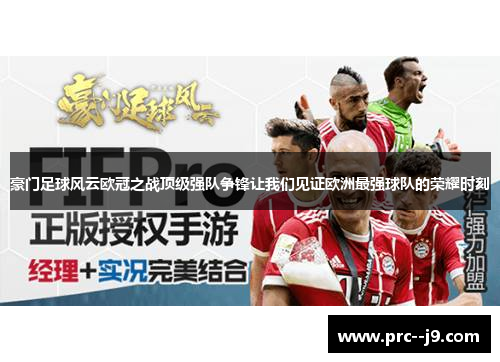 豪门足球风云欧冠之战顶级强队争锋让我们见证欧洲最强球队的荣耀时刻