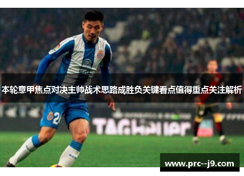 本轮意甲焦点对决主帅战术思路成胜负关键看点值得重点关注解析