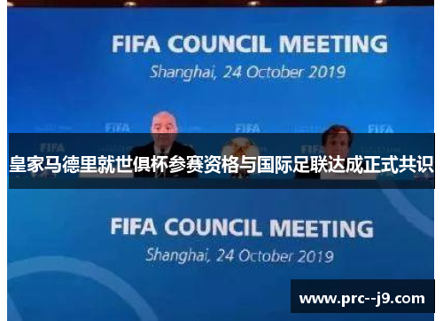 皇家马德里就世俱杯参赛资格与国际足联达成正式共识 皇家马德里就世俱杯参赛资格与国际足联达成正式共识