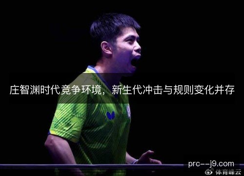 庄智渊时代竞争环境，新生代冲击与规则变化并存